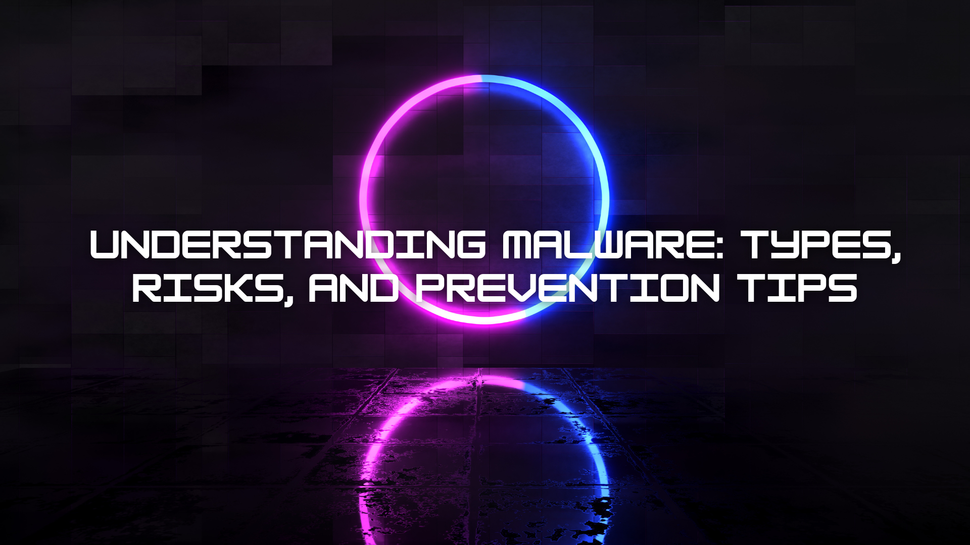 Understanding Malware: Types, Risks, and Prevention Tips